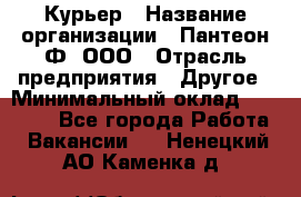 Курьер › Название организации ­ Пантеон-Ф, ООО › Отрасль предприятия ­ Другое › Минимальный оклад ­ 15 000 - Все города Работа » Вакансии   . Ненецкий АО,Каменка д.